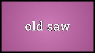 Old saw Meaning [upl. by Yhtomit]