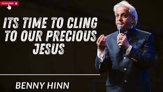 Its time to cling to Our Precious Jesus with all our being  Benny Hinn 2024 [upl. by Ambrose]