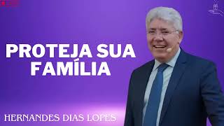 PROTEJA SUA FAMÍLIA  Hernandes Dias Lopes 2024 [upl. by Annawek]