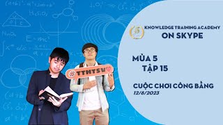 KNOWLEDGE TRAINING ACADEMY ON SKYPE MÙA 5  TẬP 15  1282023  CUỘC CHƠI CÔNG BẰNG [upl. by Lleinnad255]