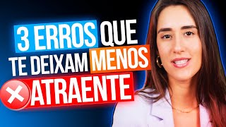 3 ERROS QUE TE DEIXAM MENOS ATRAENTE [upl. by Celio]