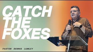 Catch The Foxes  Pastor Dennis Lumley [upl. by Eentruoc]