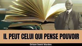 quot Il Peut Celui Qui Pense Pouvoir Par Orison Swett Marden quot  Votre volonté produit votre reussite [upl. by Hong]