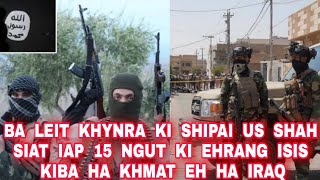 BA LEIT KHYNRA KI SHIPAI US SHAH SIAT IAP 15 NGUT KI EHRANG ISIS KIBA HA KHMAT EH HA IRAQ [upl. by Sadira]