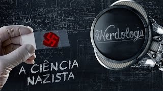 A Ciência Nazista  Nerdologia [upl. by Ochs]