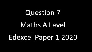 Question 7 A Level Edexcel Maths Paper 1 2020 [upl. by Ariew698]