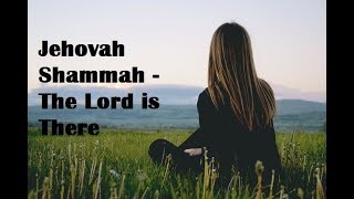 Jehovah Shammah  The Lord is There [upl. by Iram]