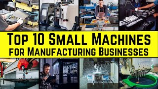 Top 10 Small Machines for Manufacturing Businesses  The Ultimate List [upl. by Now934]