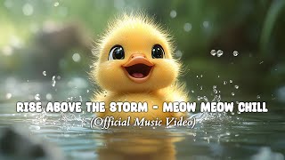 Rise Above the Storm  Meow Meow Chill Official Music Video [upl. by Htebaras]