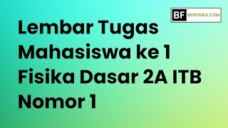 LEMBAR TUGAS MAHASISWA KE 1 FISIKA DASAR 2A ITB NOMOR 1 [upl. by Artenahs]