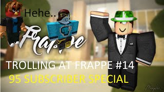 Trolling At Frappe 14  95 SUB FRAPPE SPECIAL [upl. by Elleinnod]