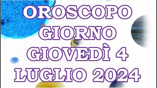 OROSCOPO DEL GIORNO GIOVEDÌ 4 LUGLIO 2024 [upl. by Nylitak]