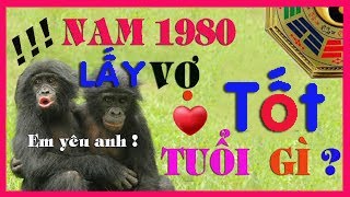 NAM 1980 CANH THÂN LẤY VỢ TUỔI NÀO TỐT NHẤT [upl. by Viviene]