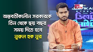 অন্তর্বর্তীকালীন সরকারকে তিন থেকে ছয় বছর সময় দিতে হবে  Nurul Haq Nur [upl. by Eugenio]