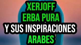 Hablemos de El Perfume Xerjoff  Erba Pura y Sus Inspiraciones Arabes 🔴🔥 [upl. by Curren]