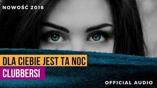 CLUBBERSI  DLA CIEBIE JEST TA NOC Official Audio Nowość Disco Polo Lato 2018 [upl. by Nwahsir846]