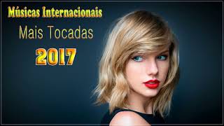 Músicas Internacionais Mais Tocadas 2017♫ Músicas Pop Internacionais 2017 ♫ Melhores musicas 2017 [upl. by Rhu176]