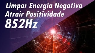 852Hz LIMPAR ENERGIA RUIM NEGATIVA ATRAIR POSITIVIDADE MÚSICA DE MEDITAÇÃO CURA PROFUNDA [upl. by Pitchford790]