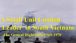 A Small Unit Combat Leader in the Central Highlands South Vietnam 19691970 [upl. by Aon]