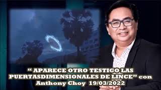 “ OTRO TESTIGO LAS PUERTAS DIMENSIONALES DE LINCE” con Anthony Choy 19032022 [upl. by Raney]