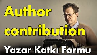 Author contribution Form  Yazar Katkı Formu  hakkında bilmeniz gerekenler [upl. by Demmahum]