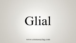 How To Say Glial [upl. by Agrippina]