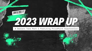 2023 WRAPUP A Dealers Take Part 1 Featuring PricePoint Electronics [upl. by Aniad]