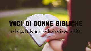 01 Voci di donne bibliche  Isha la donna profezia di sponsalità [upl. by Durand532]