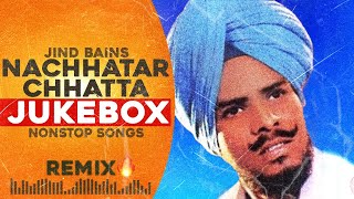 Nachhatar Chhatta Remix All Best Songs  Jind Bains  New Punjabi Song  Latest Songs  Jukebox Song [upl. by Schechinger]