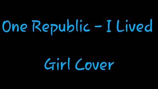 One Republic  I Lived Girl Cover [upl. by Weig]