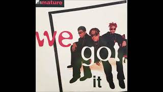 Immature  We got it  1995 [upl. by Anais]