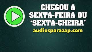 Chegou a SextaFeira SextaCheira  Áudios engraçados para whatsapp [upl. by Mavis221]