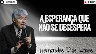 A ESPERANÇA QUE NÃO SE DESESPERA Hernandes Dias Lopes [upl. by Filia27]