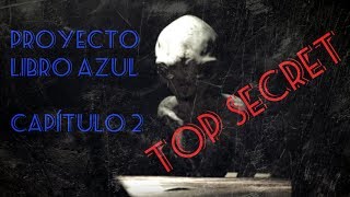 PROYECTO LIBRO AZUL CAP2 TOP SECRET [upl. by Nerhe833]