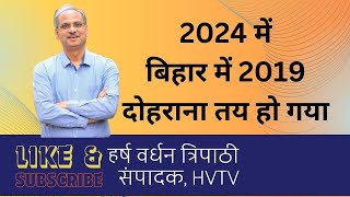 2024 में बिहार में 2019 दोहराना तय हो गया [upl. by Gautious]