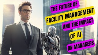 The Future of Facility Management AIs Impact on Managers [upl. by Aicul]