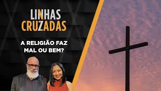 Linhas Cruzadas  A religião faz bem ou mal  07092023 [upl. by Esihcoc]