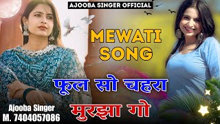 फूल सो चहरा मुरझागो  Ajooba Singer Mewati Song  New Mewati Song 2024  Mewati Gaane  mewatisong [upl. by Lister405]