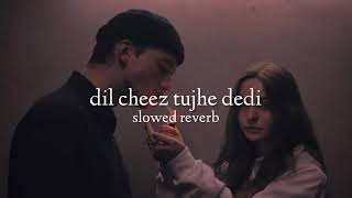 Dil cheez tujhe dedi  slowed  reverb [upl. by Leia]