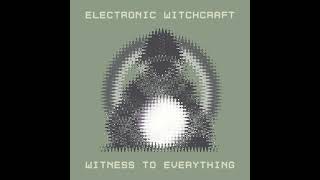 Electronic Witchcraft  Witness To Everything [upl. by Mastic154]