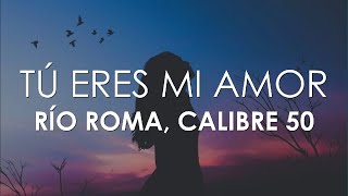 Río Roma Calibre 50  Tú Eres Mi Amor Letra [upl. by Aronoff]