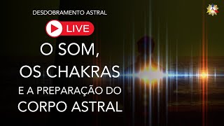 O Som os Chakras e a Preparação do Corpo Astral [upl. by Desma]