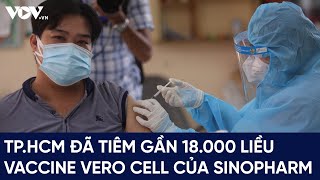 TP HCM đã tiêm gần 18 000 liều vaccine Vero Cell của Sinopharm [upl. by Namyaw359]