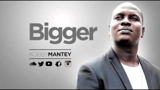 Bigger by KOBBY MANTEY [upl. by Aehtna]