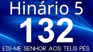 HINO 132 CCB  Eisme Senhor Aos Teus Pés  HINÁRIO 5 COM LETRAS [upl. by Snoddy]