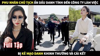 Phu nhân Chủ tịch ẩn dấu danh tính đến công ty đi làm việc bị Kẻ mạo danh khinh thường và cái kết [upl. by Akemej]