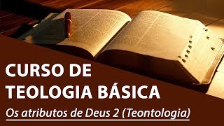 Os atributos de Deus 2 Teontologia  Curso de Teologia Básico [upl. by Enovi]