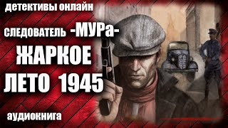 Следователь МУРа  Жаркое лето 1945 Детектив аудиокнига [upl. by Nosnevets]