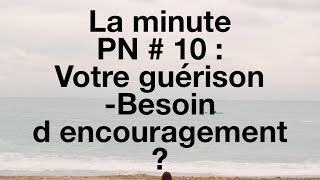 La minute PN 10 Votre guérisonBesoin d encouragement [upl. by Aidnyl]