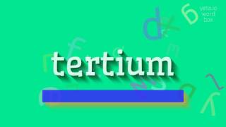 HOW TO SAY TERTIUM tertium [upl. by Oirtemed]